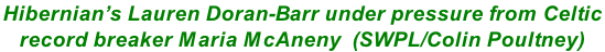 Hibernian’s Lauren Doran-Barr under pressure from Celtic  record breaker Maria McAneny  (SWPL/Colin Poultney)